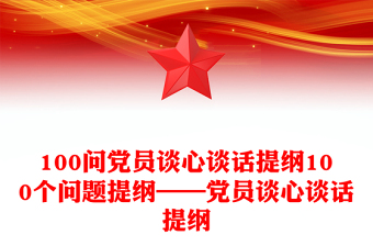 100問黨員談心談話提綱100個問題提綱——黨員談心談話提綱