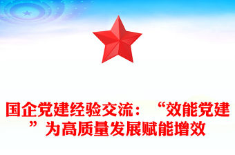 國企黨建經驗交流：“效能黨建”為高質量發展賦能增效