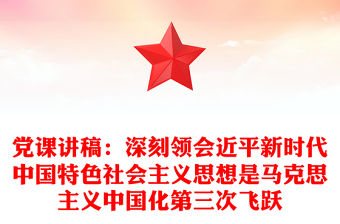 黨課講稿：深刻領會近平新時代中國特色社會主義思想是馬克思主義中國化第三次飛躍