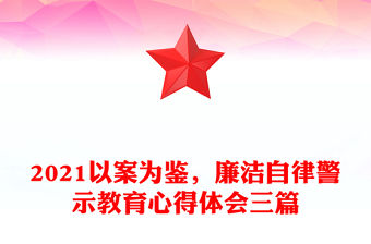 2021以案為鑒，廉潔自律警示教育心得體會三篇