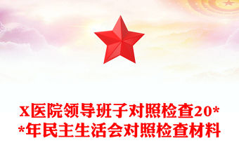 X醫(yī)院領(lǐng)導(dǎo)班子對(duì)照檢查20**年民主生活會(huì)對(duì)照檢查材料