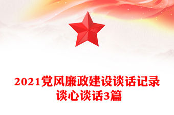 2021黨風(fēng)廉政建設(shè)談話記錄 談心談話3篇