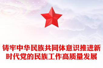 黨的民族工作PPT紅色簡潔鑄牢中華民族共同體意識推進新時代黨的民族工作高質(zhì)量發(fā)展課件
(講稿)