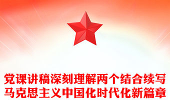 黨課講稿深刻理解兩個結合續寫馬克思主義中國化時代化新篇章