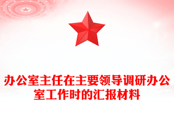 辦公室主任在主要領(lǐng)導(dǎo)調(diào)研辦公室工作時的匯報材料