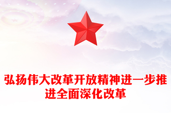 弘揚(yáng)偉大改革開(kāi)放精神PPT華美大氣進(jìn)一步推進(jìn)全面深化改革黨課(講稿)