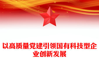 2022國企黨建PPT紅色精美以高質量黨建引領國有科技型企業創新發展黨課課件(講稿)