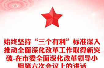 始終堅持“三個有利”標準深入推動全面深化改革工作取得新突破-在市委全面深化改革領導小組第六次會議上的講話
