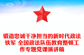 鍛造忠誠干凈擔當的新時代政法鐵軍 全國政法隊伍教育整頓工作專題黨課演講稿