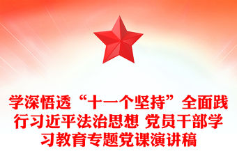 學深悟透“十一個堅持”全面踐行習近平法治思想 黨員干部學習教育專題黨課演講稿
