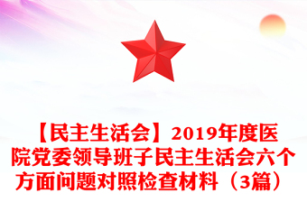 【民主生活會】2019年度醫(yī)院黨委領(lǐng)導(dǎo)班子民主生活會六個方面問題對照檢查材料（3篇）