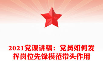 2021黨課講稿：黨員如何發(fā)揮崗位先鋒模范帶頭作用