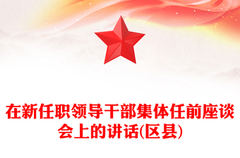 在新任職領(lǐng)導(dǎo)干部集體任前座談會上的講話(區(qū)縣)