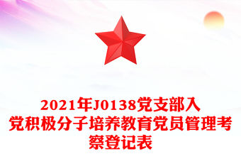 2021年J0138黨支部入黨積極分子培養教育黨員管理考察登記表