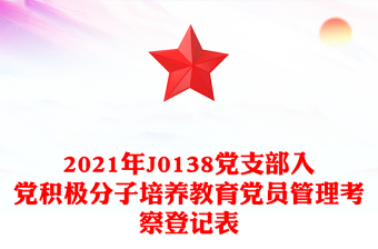 2021年J0138黨支部入黨積極分子培養(yǎng)教育黨員管理考察登記表