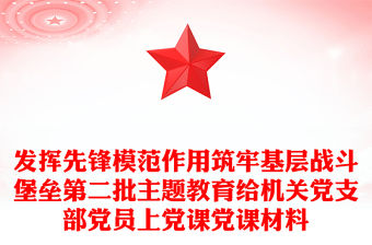 發揮先鋒模范作用筑牢基層戰斗堡壘第二批主題教育給機關黨支部黨員上黨課黨課材料