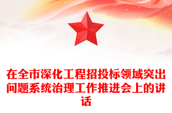 在全市深化工程招投標(biāo)領(lǐng)域突出問題系統(tǒng)治理工作推進(jìn)會(huì)上的講話