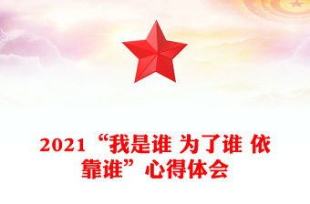 2021“我是誰 為了誰 依靠誰”心得體會