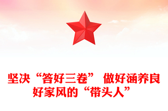 堅決“答好三卷” 做好涵養(yǎng)良好家風(fēng)的“帶頭人”