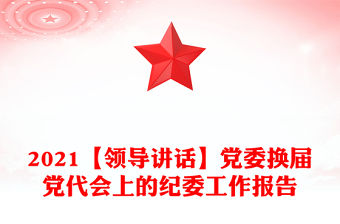 2021【領導講話】黨委換屆黨代會上的紀委工作報告