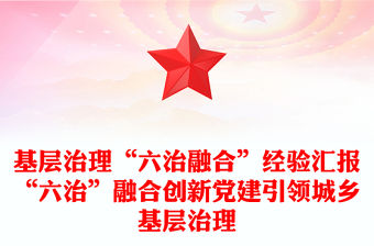 基層治理“六治融合”經驗匯報“六治”融合創新黨建引領城鄉基層治理