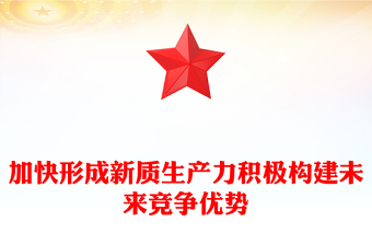 加快形成新質(zhì)生產(chǎn)力積極構(gòu)建未來競爭優(yōu)勢PPT紅色簡潔黨員干部學(xué)習(xí)教育專題黨課課件模板(講稿)