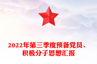 2022年第三季度預(yù)備黨員、積極分子思想?yún)R報(bào)