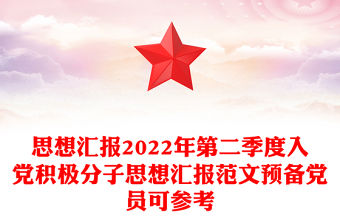 思想匯報2022年第二季度入黨積極分子思想匯報范文預備黨員可參考