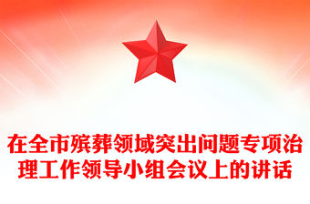 在全市殯葬領域突出問題專項治理工作領導小組會議上的講話