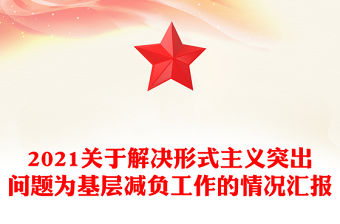 2021關(guān)于解決形式主義突出問(wèn)題為基層減負(fù)工作的情況匯報(bào)