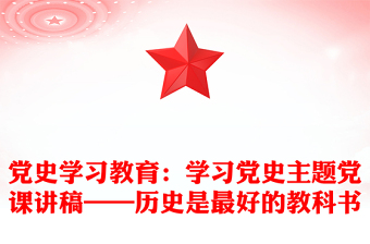 黨史學(xué)習(xí)教育：學(xué)習(xí)黨史主題黨課講稿——?dú)v史是最好的教科書