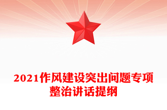 2021作風(fēng)建設(shè)突出問(wèn)題專(zhuān)項(xiàng)整治講話提綱