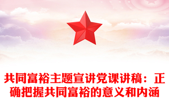 共同富裕主題宣講黨課講稿：正確把握共同富裕的意義和內(nèi)涵