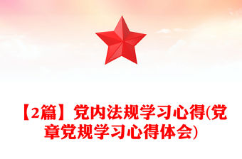 【2篇】黨內法規學習心得(黨章黨規學習心得體會)