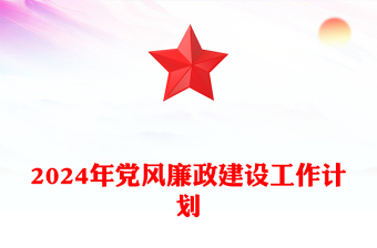 2024年黨風(fēng)廉政建設(shè)工作計劃PPT紅色簡潔全面推進(jìn)黨風(fēng)廉政建設(shè)和反腐敗斗爭微黨課(講稿)