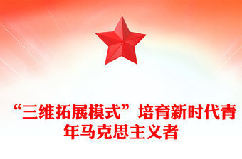 “三維拓展模式”培育新時(shí)代青年馬克思主義者PPT紅色簡潔學(xué)習(xí)教育黨課課件模板(講稿)