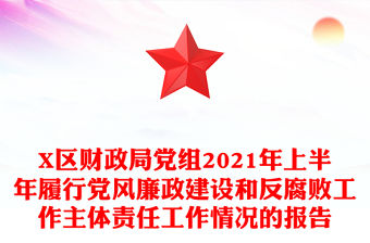 X區財政局黨組2021年上半年履行黨風廉政建設和反腐敗工作主體責任工作情況的報告
