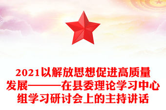 2021以解放思想促進高質(zhì)量發(fā)展———在縣委理論學(xué)習(xí)中心組學(xué)習(xí)研討會上的主持講話