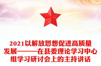2021以解放思想促進高質(zhì)量發(fā)展———在縣委理論學(xué)習中心組學(xué)習研討會上的主持講話