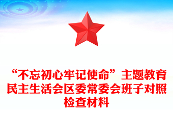 “不忘初心牢記使命”主題教育民主生活會區(qū)委常委會班子對照檢查材料
