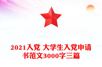 2021入黨 大學(xué)生入黨申請(qǐng)書范文3000字三篇
