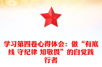 學習第四卷心得體會：做“有底線 守紀律 知敬畏”的自覺踐行者