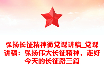 弘揚(yáng)長(zhǎng)征精神微黨課講稿_黨課講稿：弘揚(yáng)偉大長(zhǎng)征精神，走好今天的長(zhǎng)征路三篇