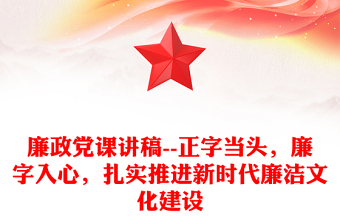 廉政黨課講稿--正字當(dāng)頭，廉字入心，扎實推進新時代廉潔文化建設(shè)