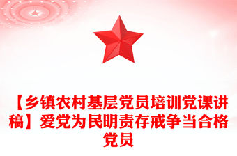 【鄉(xiāng)鎮(zhèn)農(nóng)村基層黨員培訓(xùn)黨課講稿】愛黨為民明責(zé)存戒爭當(dāng)合格黨員