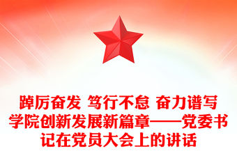 踔厲奮發(fā) 篤行不怠 奮力譜寫學(xué)院創(chuàng)新發(fā)展新篇章——黨委書記在黨員大會(huì)上的講話