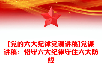 [黨的六大紀(jì)律黨課講稿]黨課講稿：恪守六大紀(jì)律守住六大防線