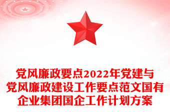 黨風(fēng)廉政要點(diǎn)2022年黨建與黨風(fēng)廉政建設(shè)工作要點(diǎn)范文國有企業(yè)集團(tuán)國企工作計(jì)劃方案