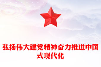 2023弘揚偉大建黨精神奮力推進中國式現代化PPT大氣精美風黨員干部學習教育專題黨課課件(講稿)