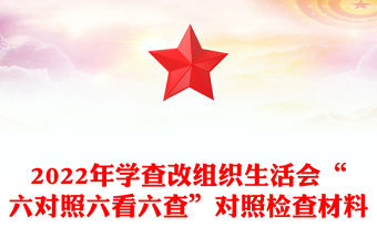 2022年學查改組織生活會“六對照六看六查”對照檢查材料